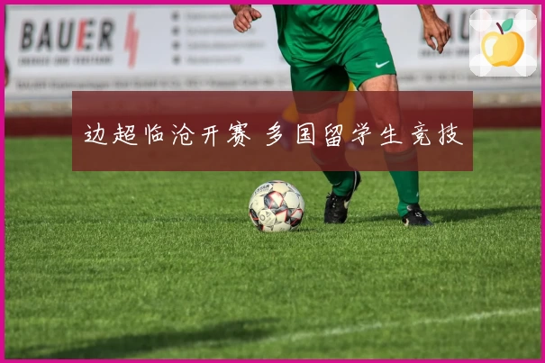 边超临沧开赛 多国留学生竞技